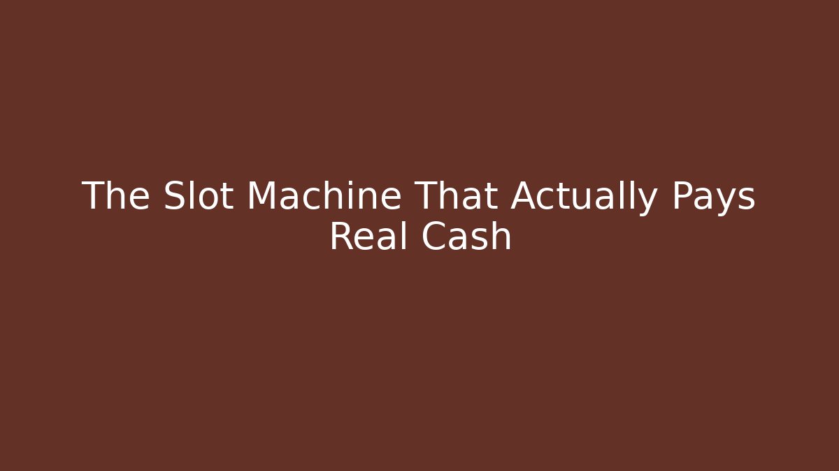 The Slot Machine That Actually Pays Real Cash