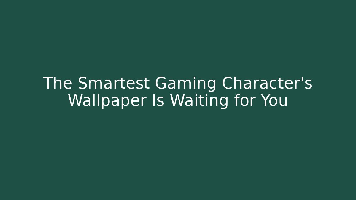 The Smartest Gaming Character's Wallpaper Is Waiting for You - Boomer Naturals