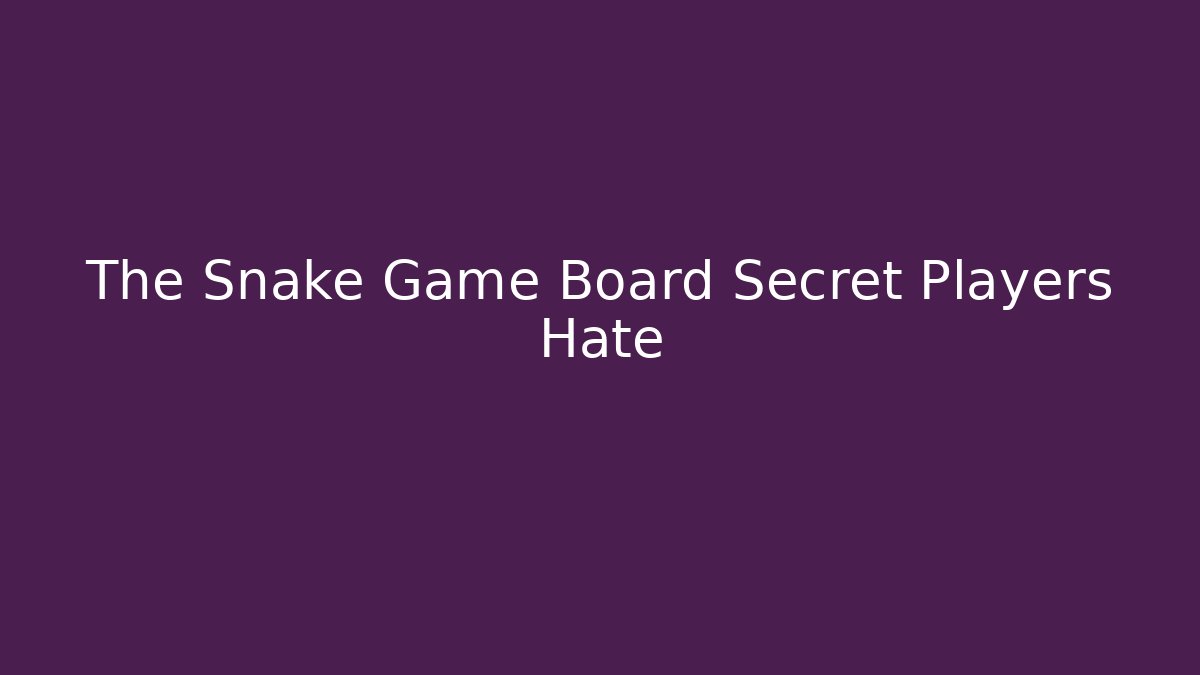 The Snake Game Board Secret Players Hate