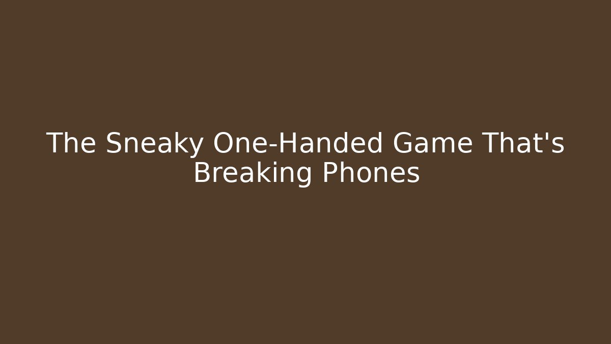 The Sneaky One-Handed Game That's Breaking Phones