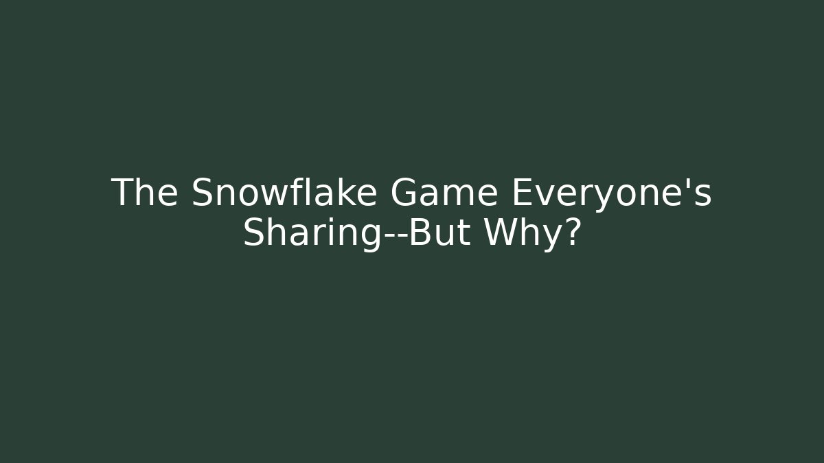 The Snowflake Game Everyone's Sharing—But Why? - Boomer Naturals