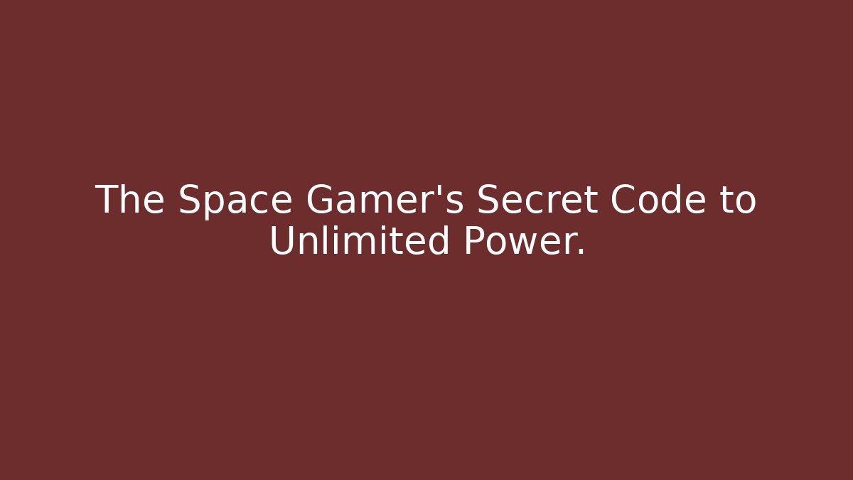 The Space Gamer's Secret Code to Unlimited Power.