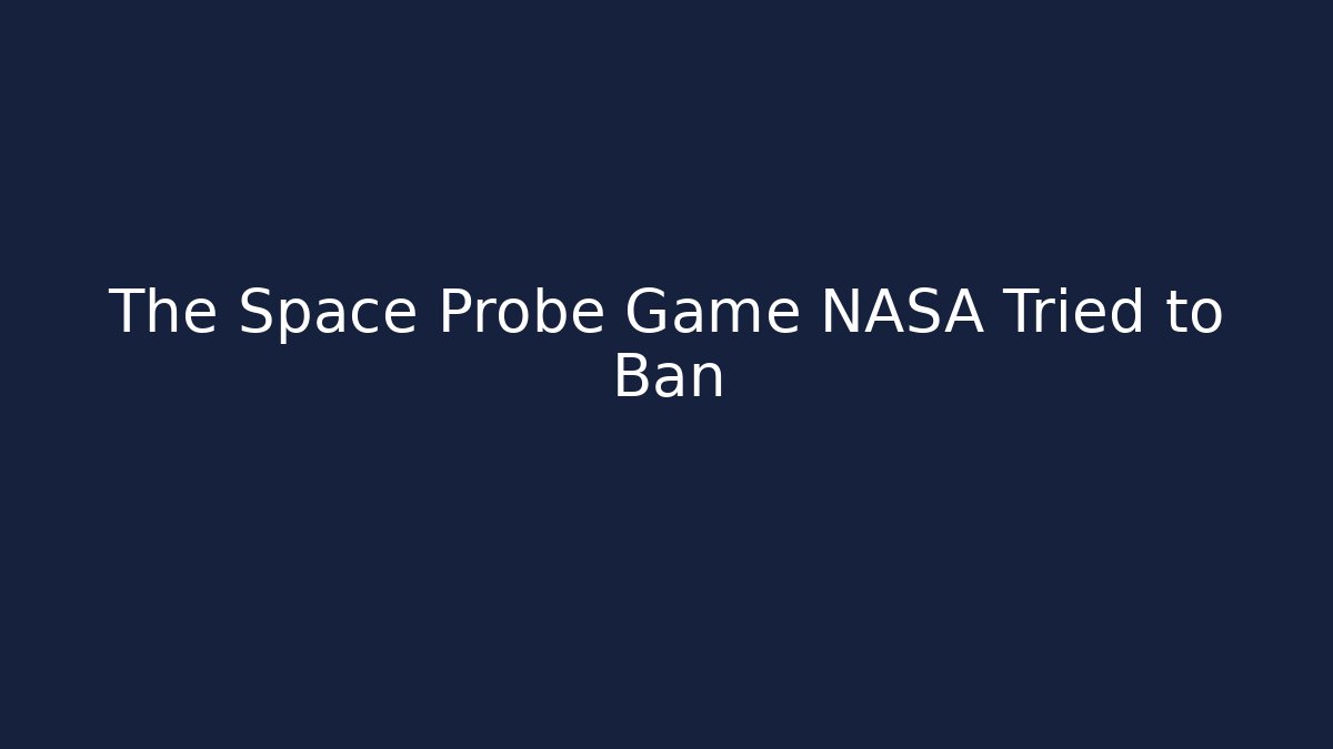 The Space Probe Game NASA Tried to Ban