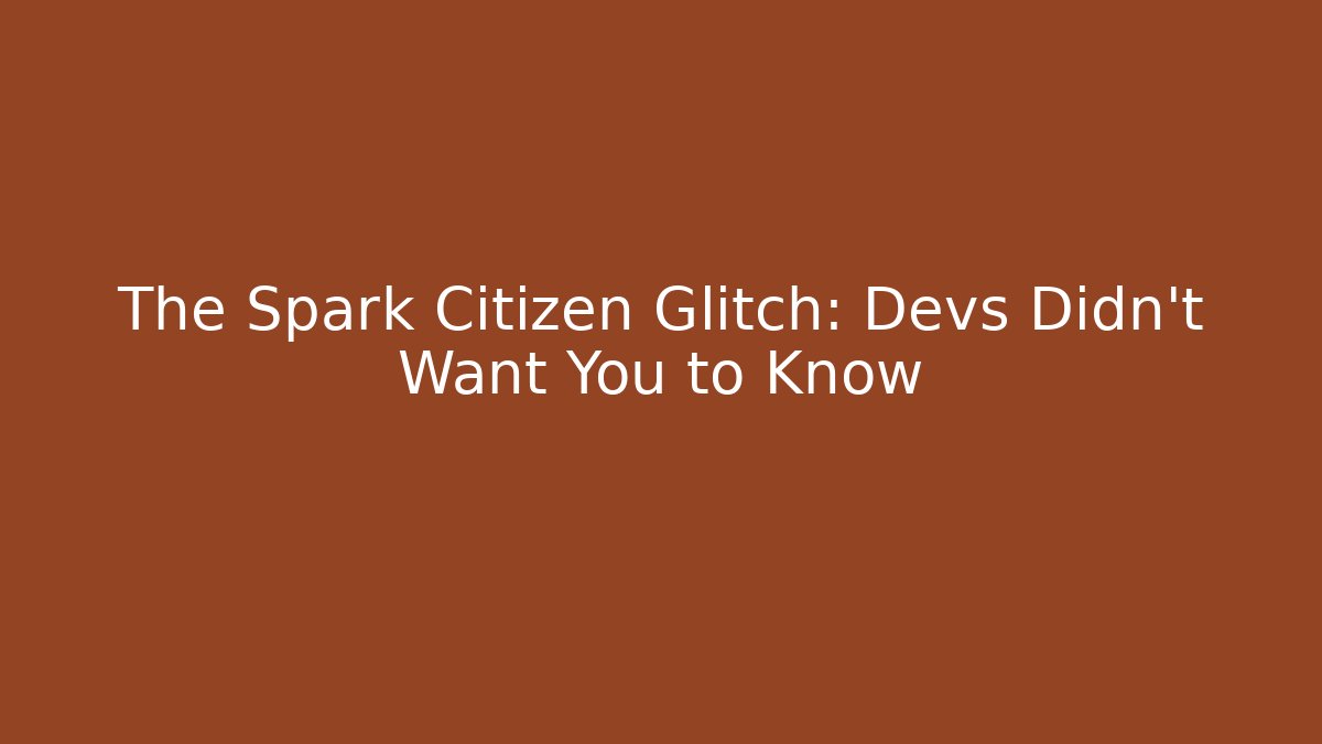 The Spark Citizen Glitch: Devs Didn't Want You to Know