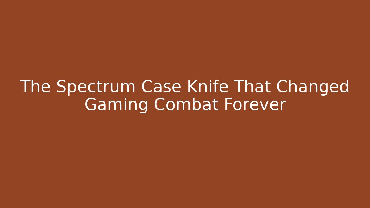 The Spectrum Case Knife That Changed Gaming Combat Forever