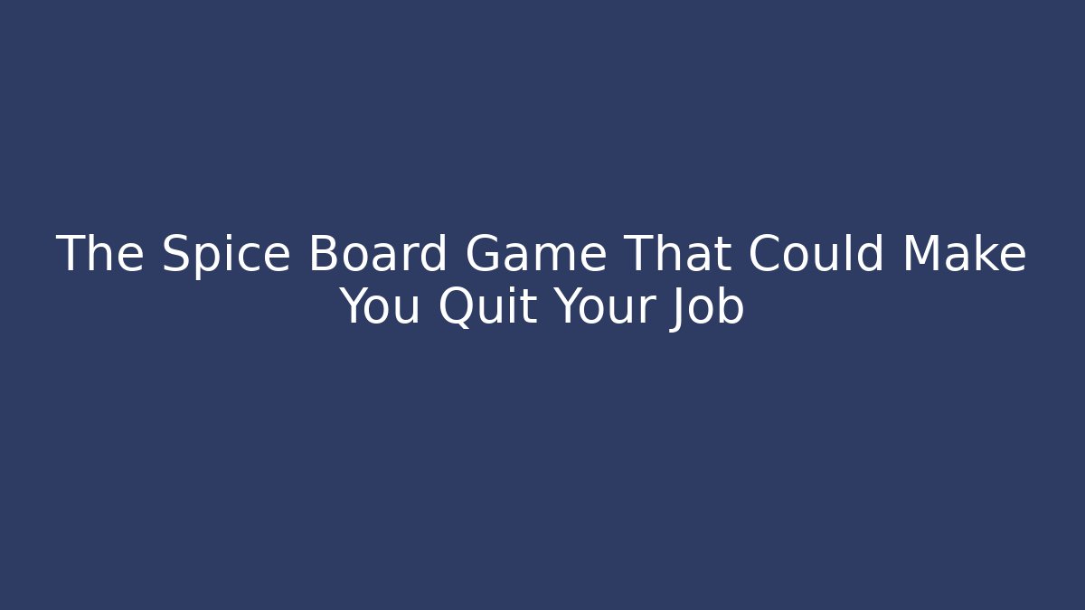 The Spice Board Game That Could Make You Quit Your Job