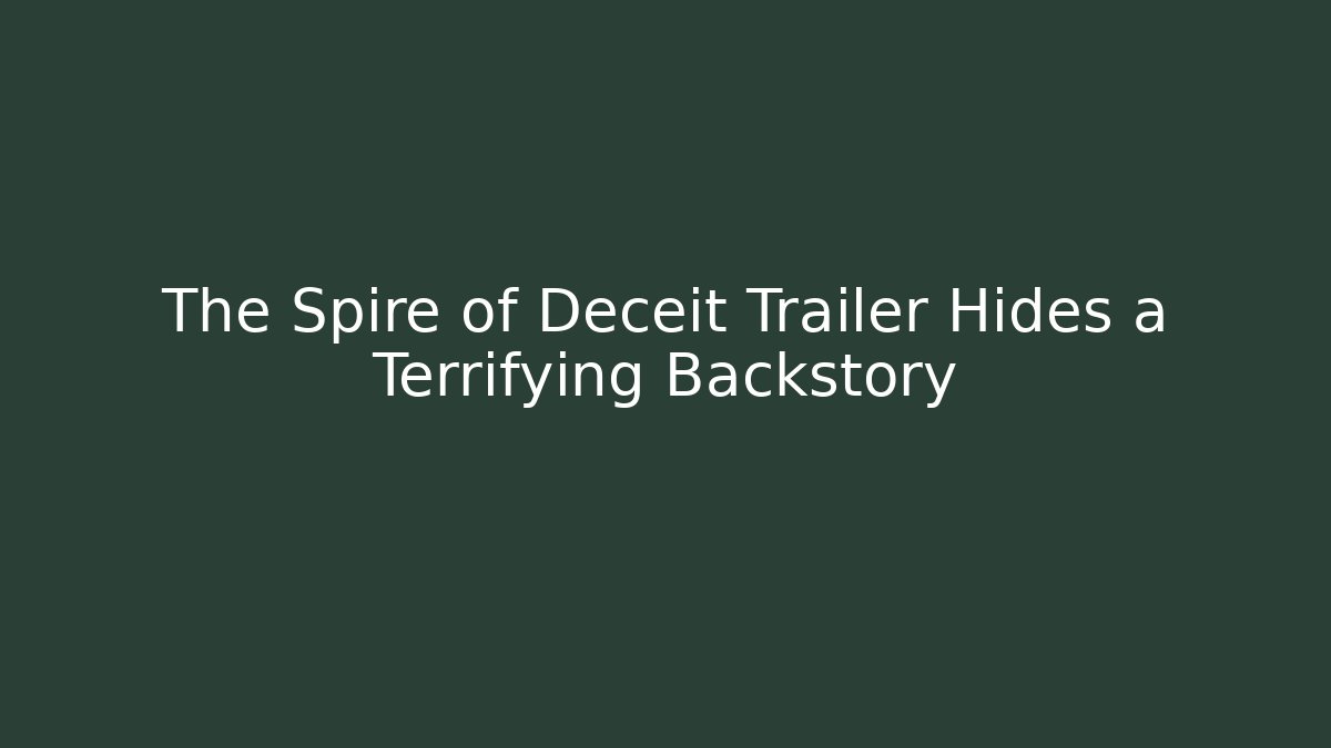 The Spire of Deceit Trailer Hides a Terrifying Backstory - Boomer Naturals