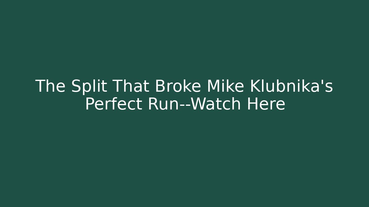 The Split That Broke Mike Klubnika's Perfect Run—Watch Here