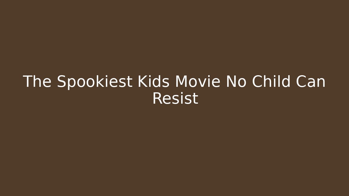 The Spookiest Kids Movie No Child Can Resist - Boomer Naturals
