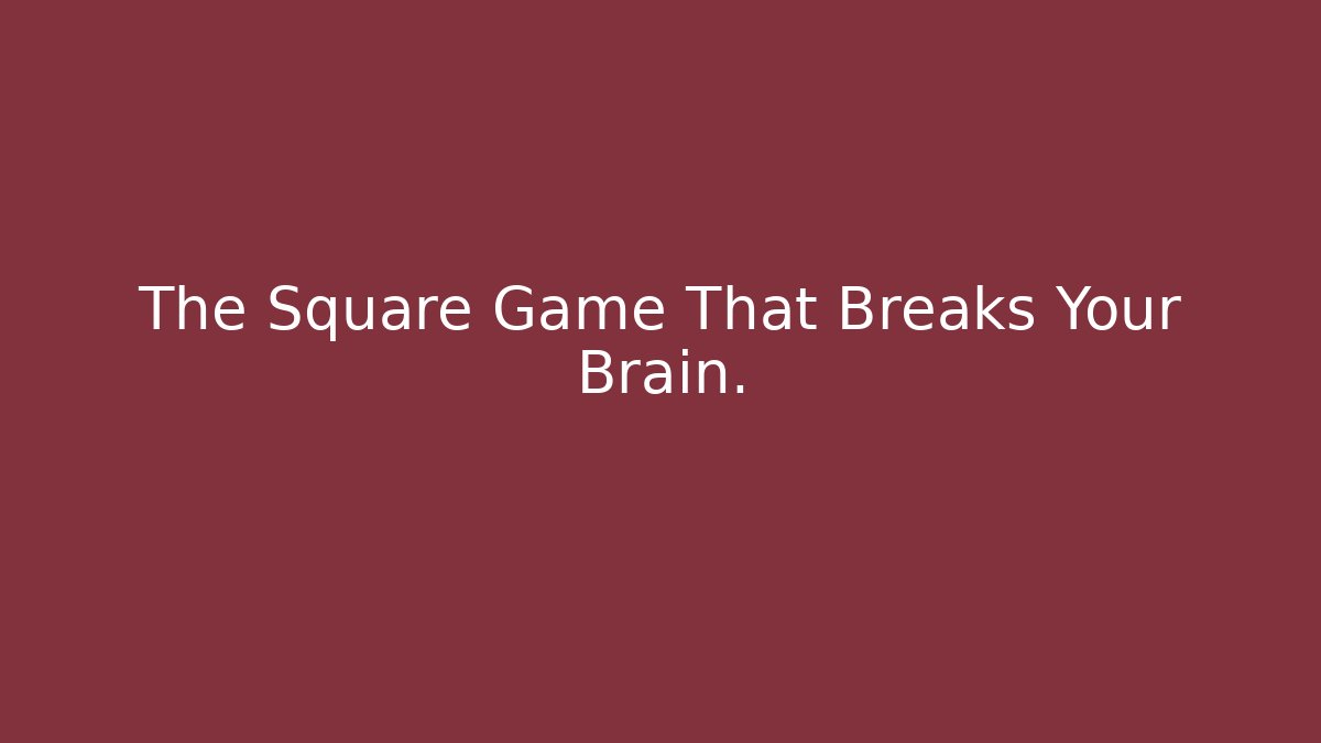 The Square Game That Breaks Your Brain.