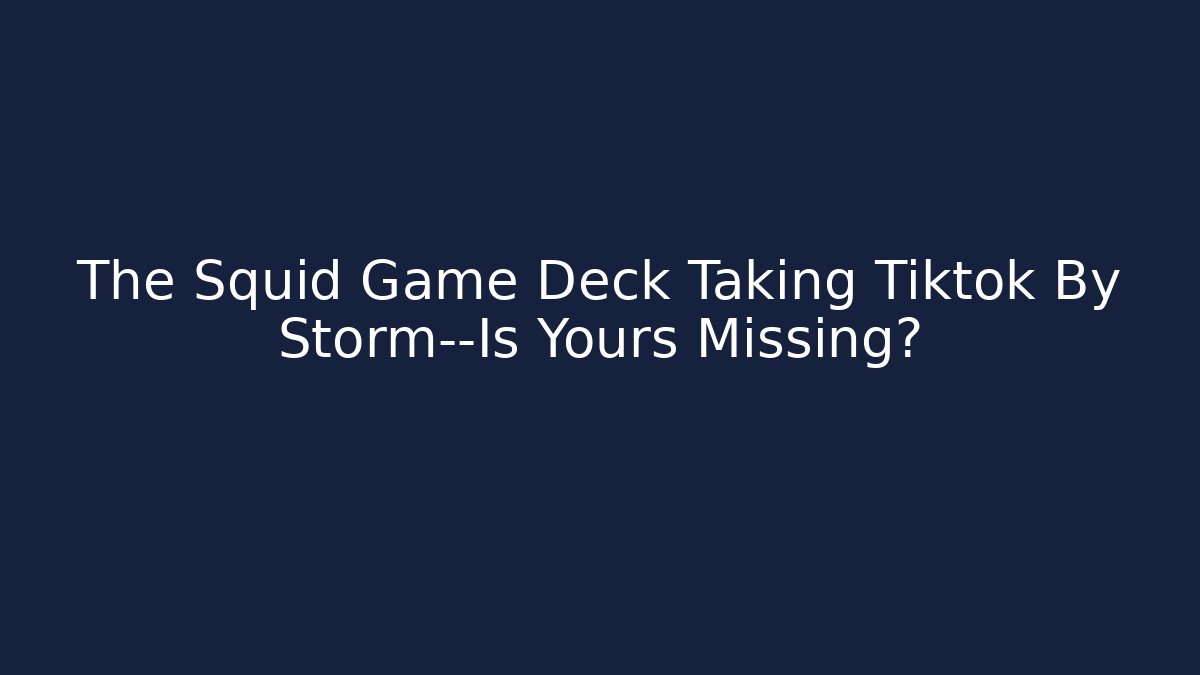 The Squid Game Deck Taking Tiktok By Storm—Is Yours Missing?