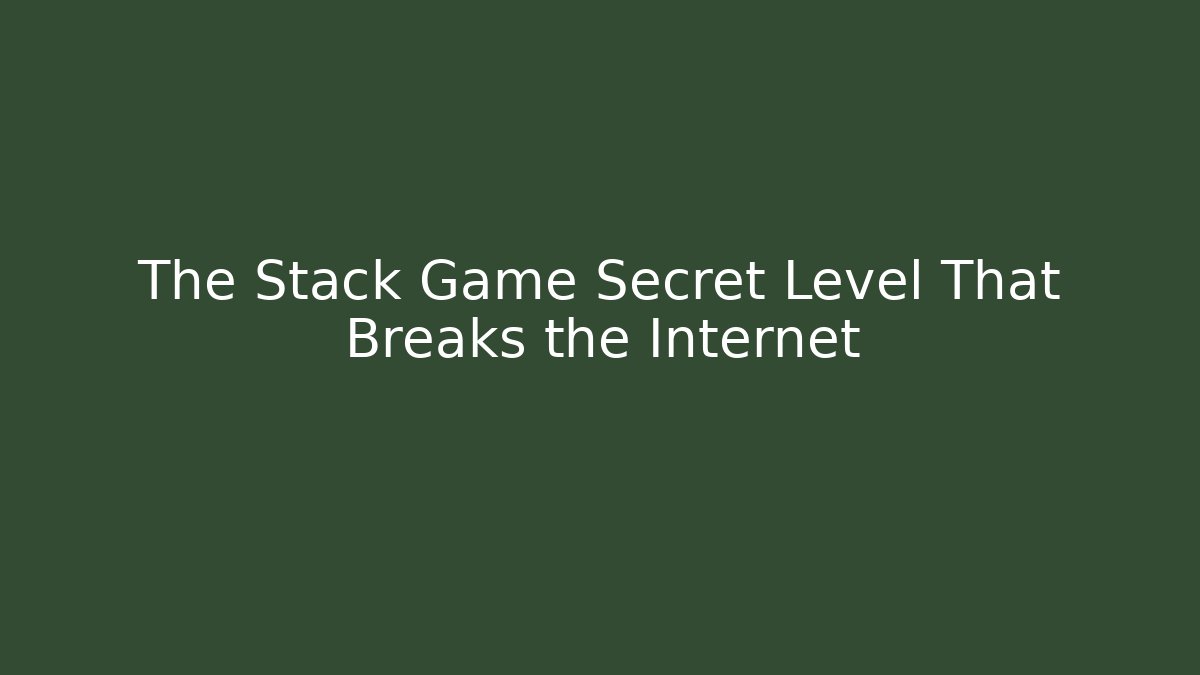 The Stack Game Secret Level That Breaks the Internet