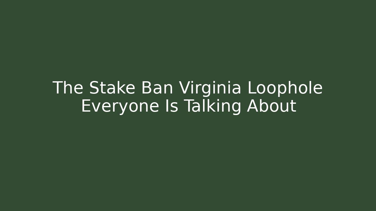 The Stake Ban Virginia Loophole Everyone Is Talking About - Boomer Naturals