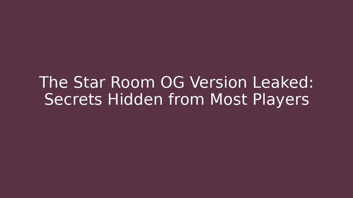 The Star Room OG Version Leaked: Secrets Hidden from Most Players