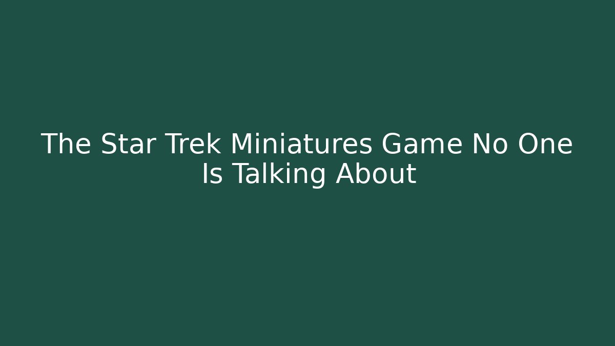 The Star Trek Miniatures Game No One Is Talking About