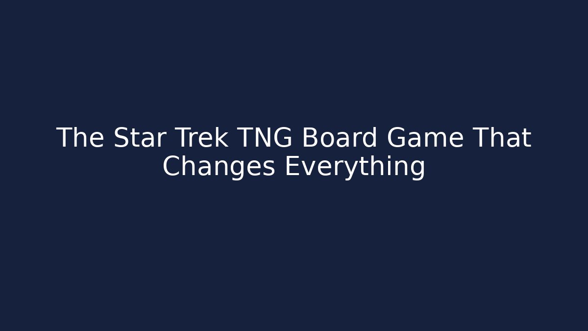 The Star Trek TNG Board Game That Changes Everything