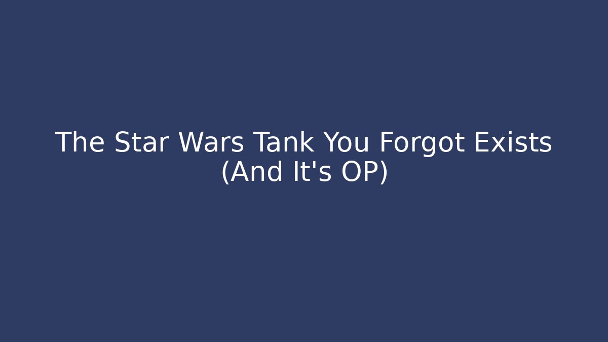 The Star Wars Tank You Forgot Exists (And It's OP)