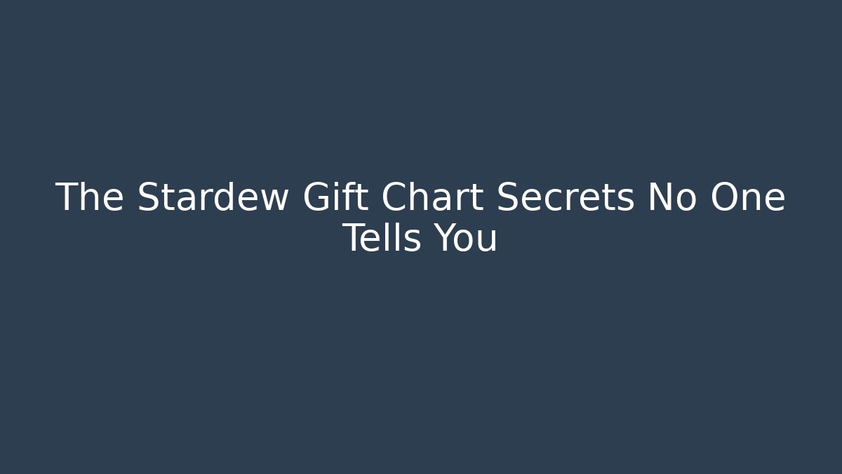 The Stardew Gift Chart Secrets No One Tells You