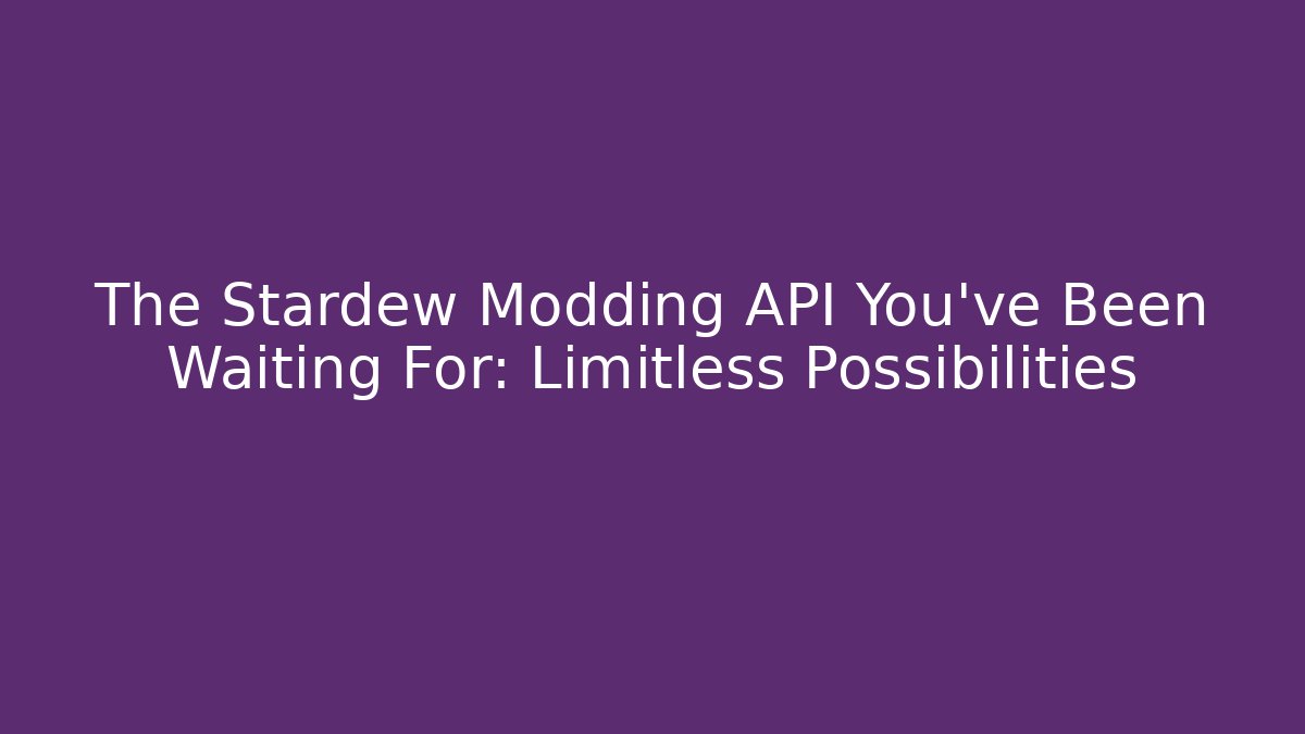 The Stardew Modding API You've Been Waiting For: Limitless Possibilities