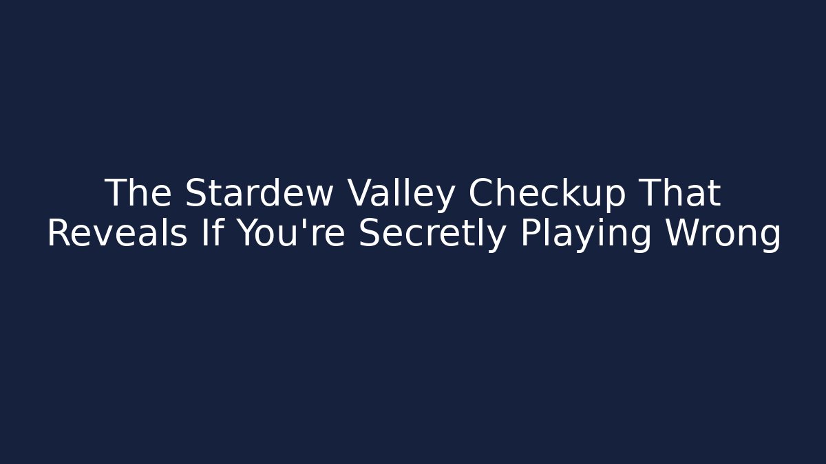 The Stardew Valley Checkup That Reveals If You're Secretly Playing Wrong