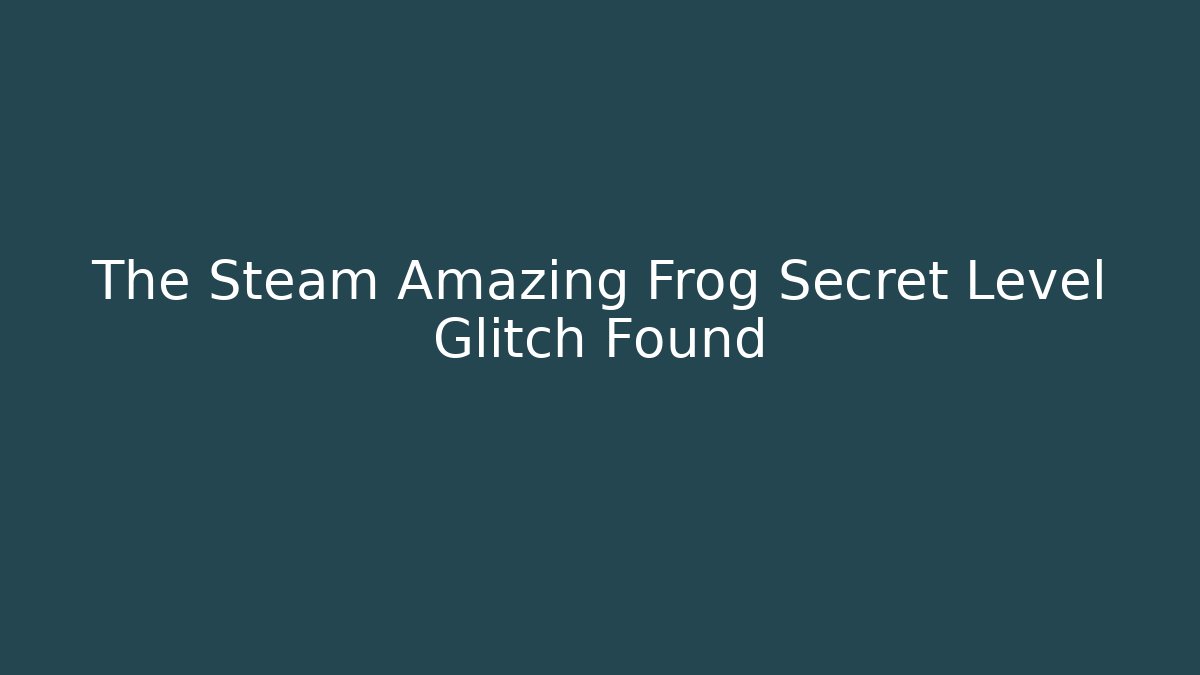 The Steam Amazing Frog Secret Level Glitch Found