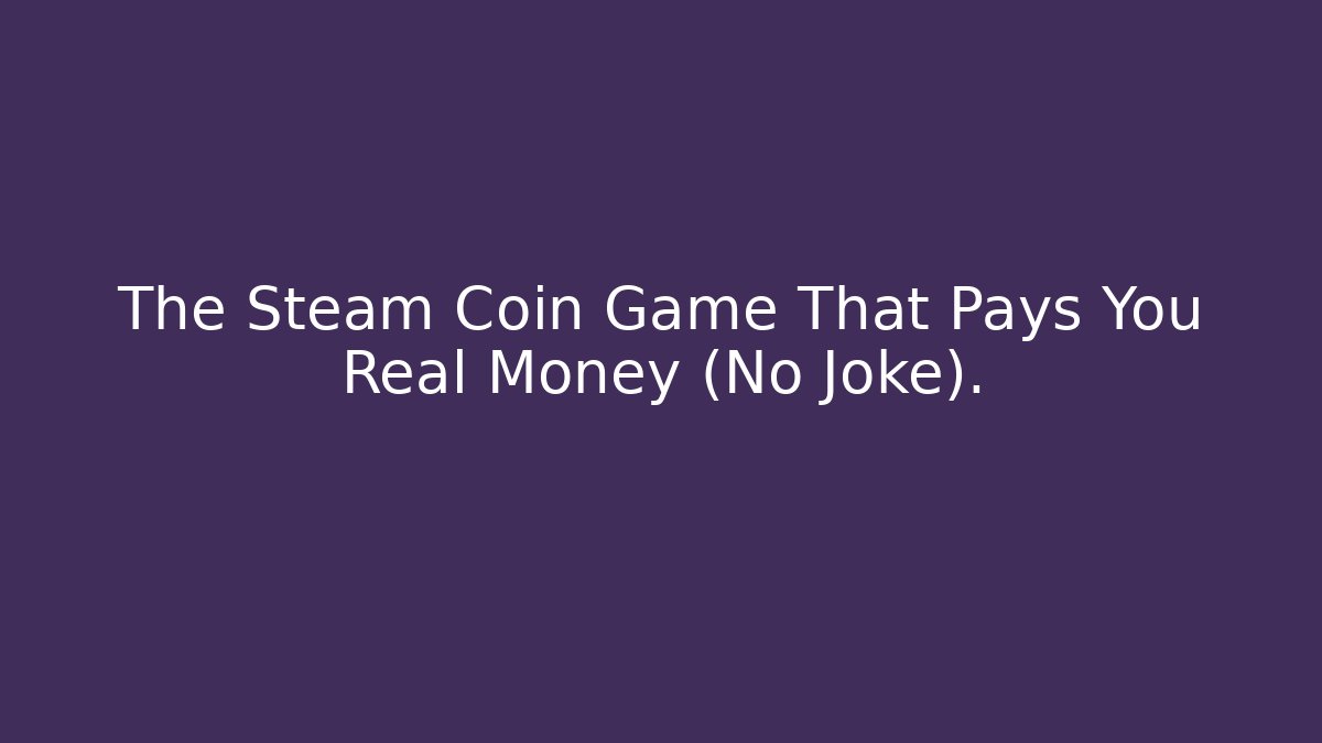 The Steam Coin Game That Pays You Real Money (No Joke).