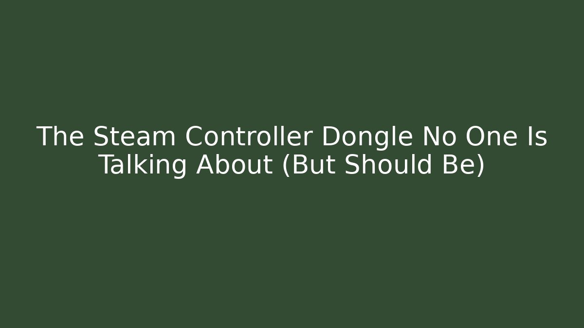 The Steam Controller Dongle No One Is Talking About (But Should Be)