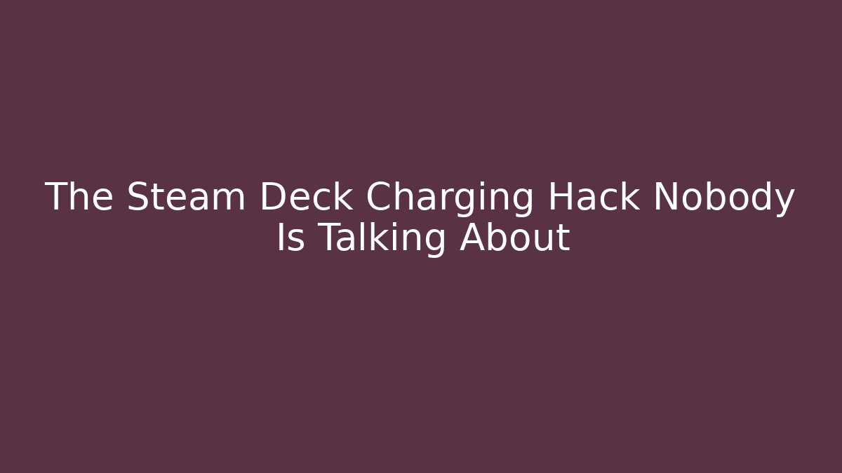 The Steam Deck Charging Hack Nobody Is Talking About