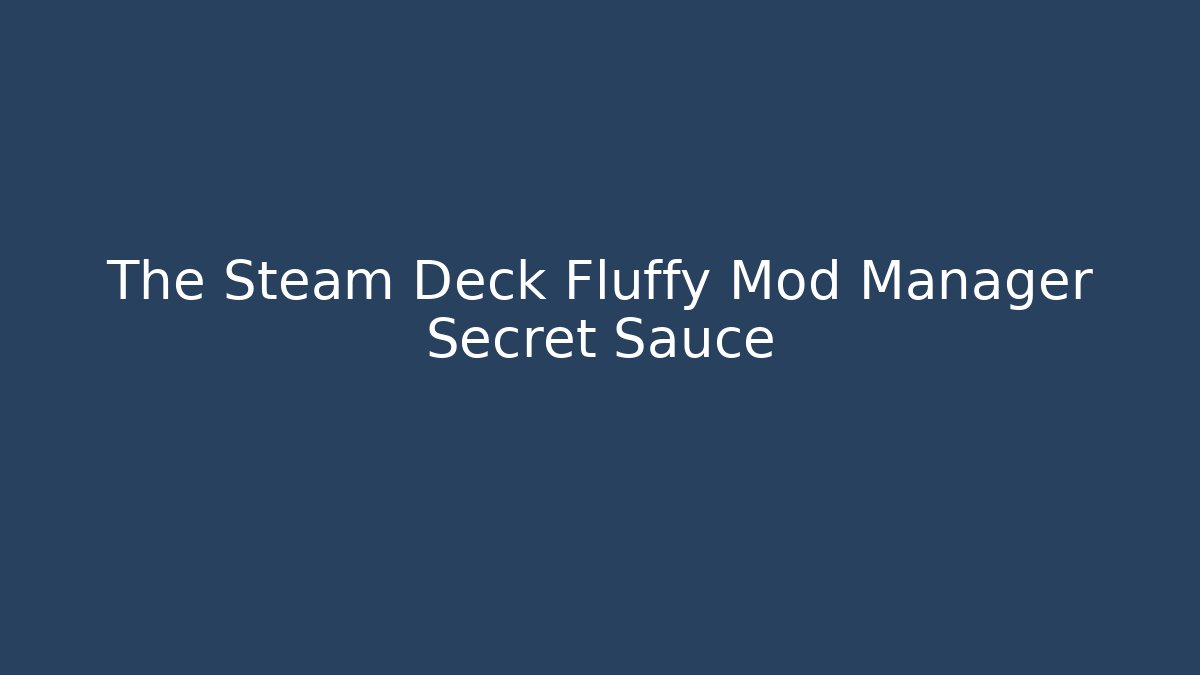The Steam Deck Fluffy Mod Manager Secret Sauce