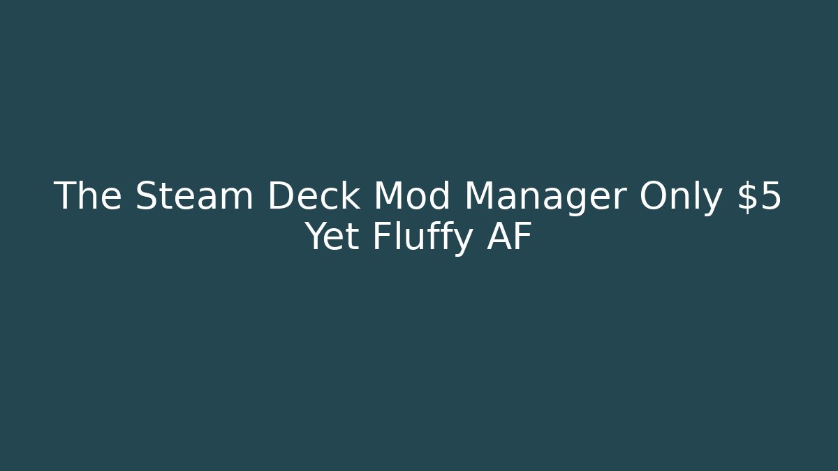 The Steam Deck Mod Manager Only $5 Yet Fluffy AF