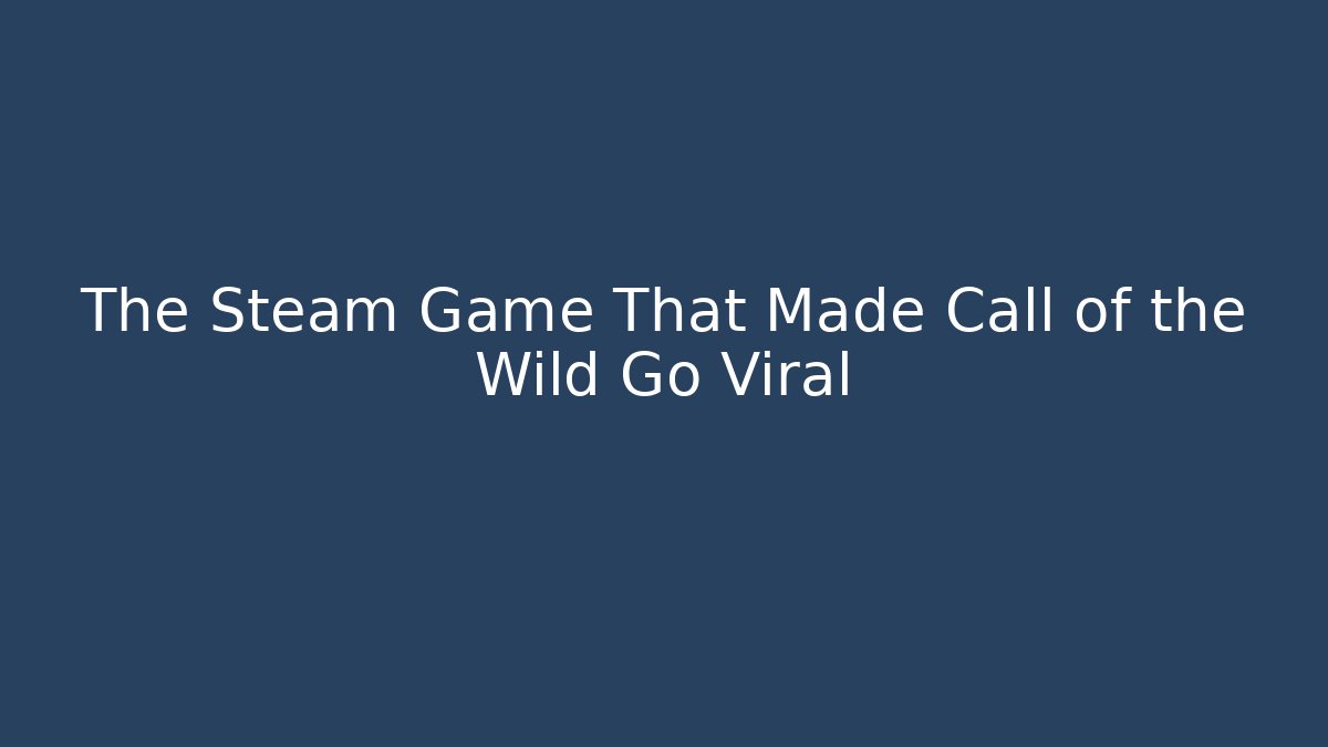 The Steam Game That Made Call of the Wild Go Viral