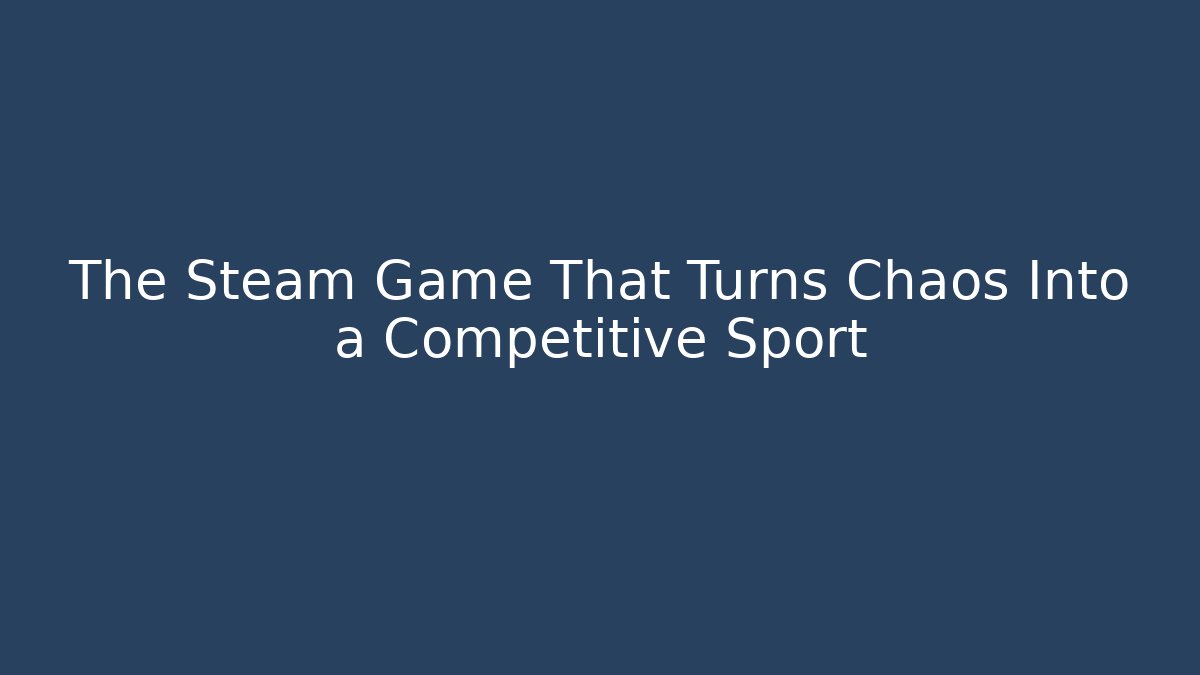 The Steam Game That Turns Chaos Into a Competitive Sport
