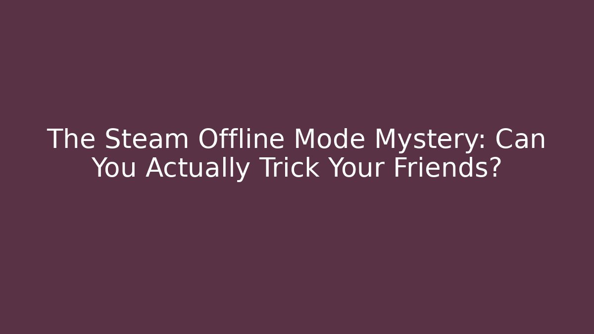 The Steam Offline Mode Mystery: Can You Actually Trick Your Friends? - Boomer Naturals