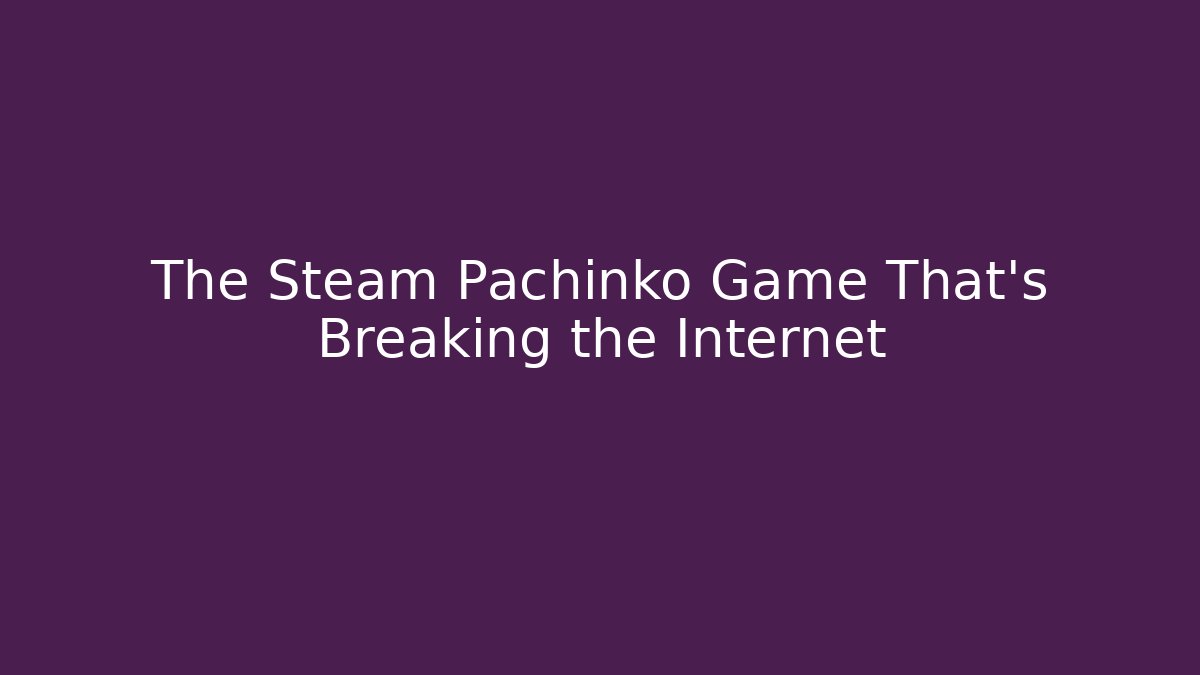 The Steam Pachinko Game That's Breaking the Internet