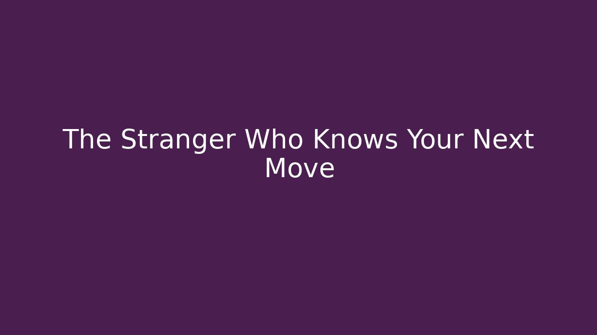 The Stranger Who Knows Your Next Move