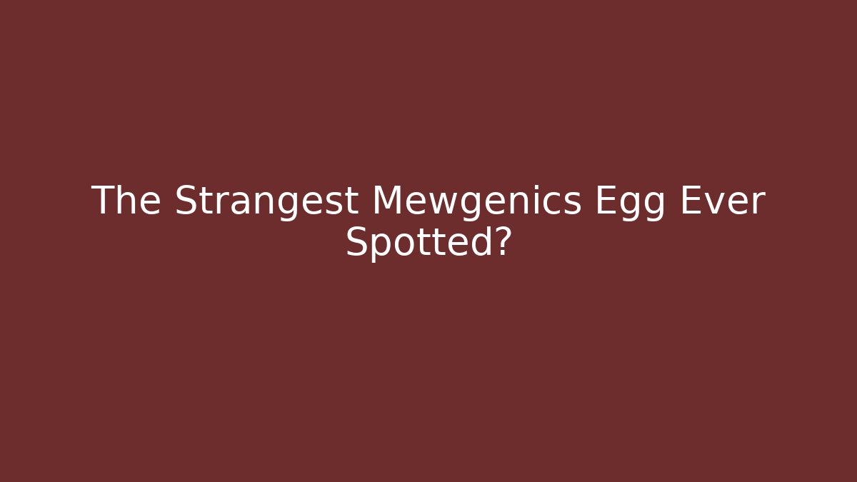 The Strangest Mewgenics Egg Ever Spotted?