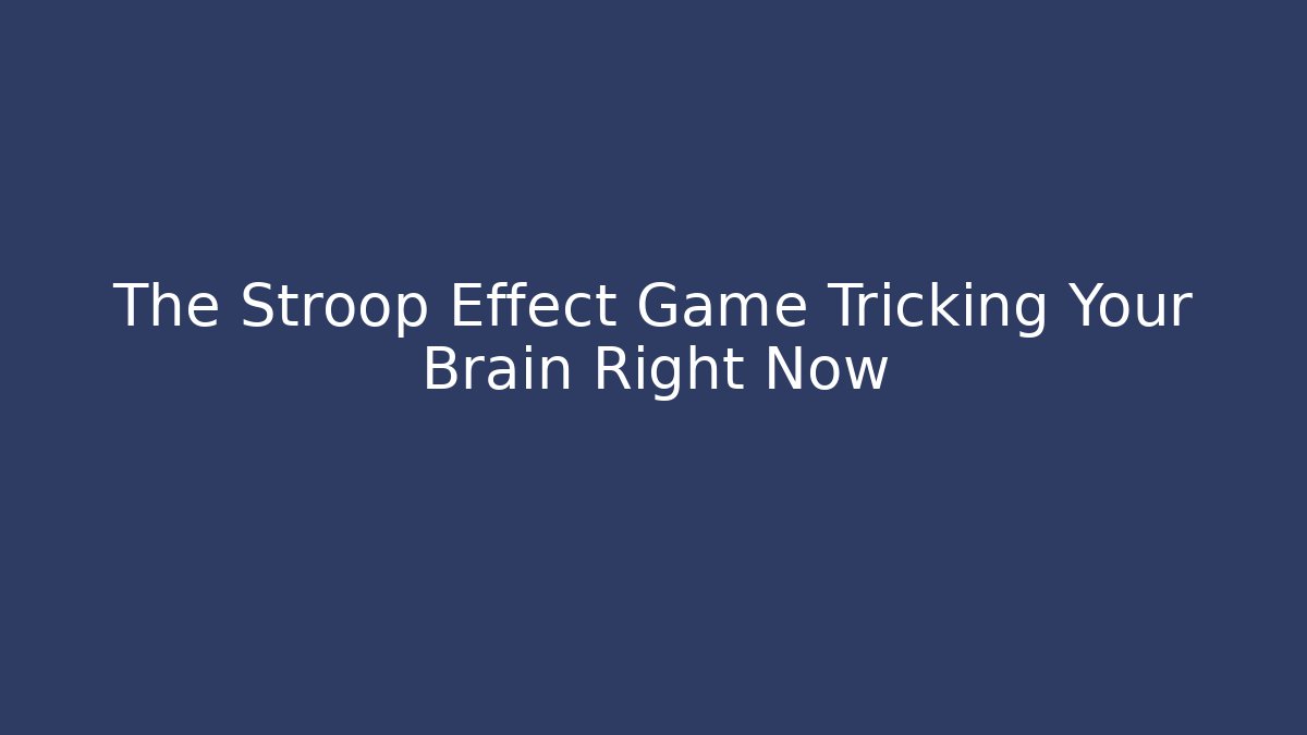 The Stroop Effect Game Tricking Your Brain Right Now