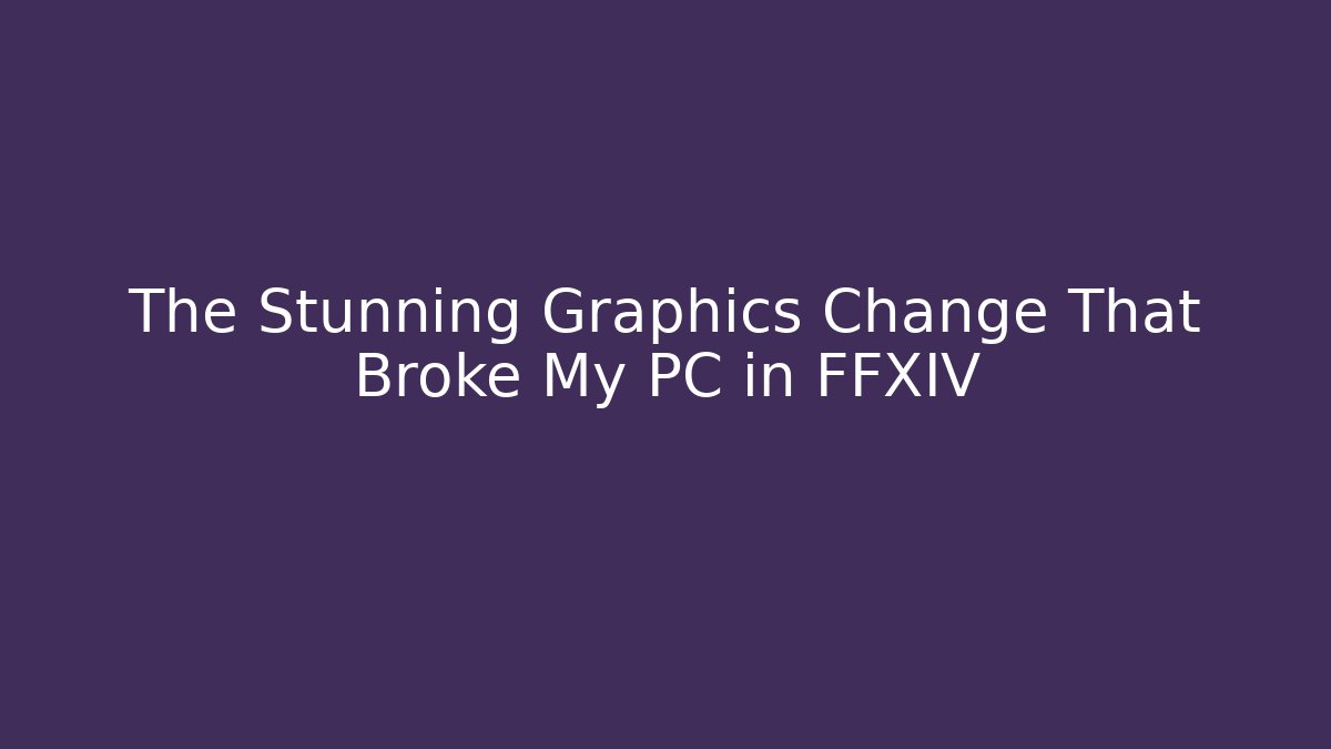 The Stunning Graphics Change That Broke My PC in FFXIV
