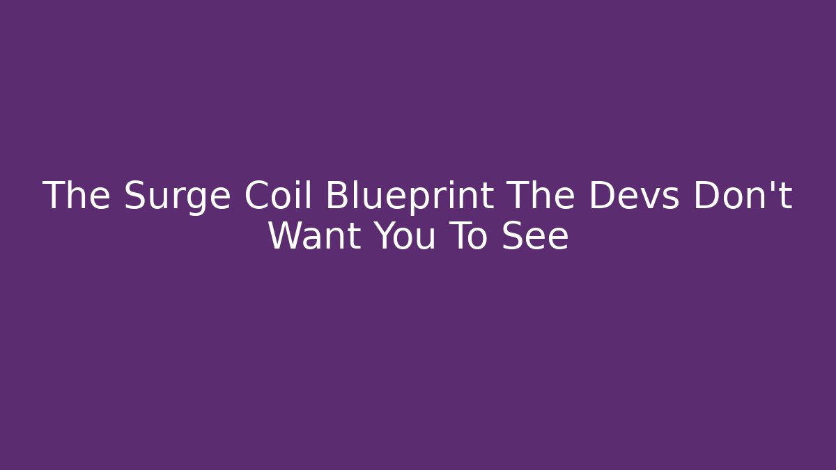 The Surge Coil Blueprint The Devs Don't Want You To See