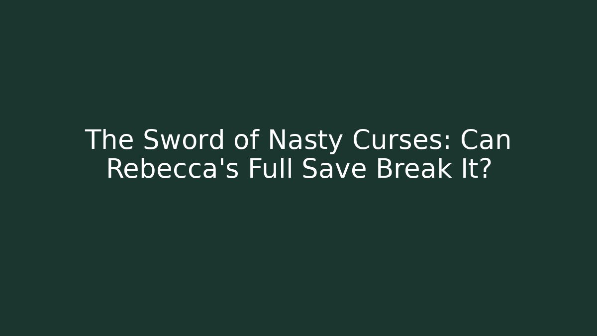 The Sword of Nasty Curses: Can Rebecca's Full Save Break It? - Boomer Naturals