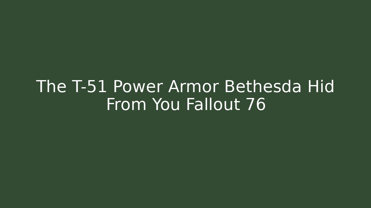 The T-51 Power Armor Bethesda Hid From You Fallout 76