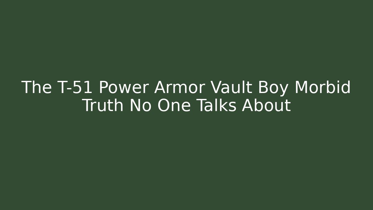 The T-51 Power Armor Vault Boy Morbid Truth No One Talks About