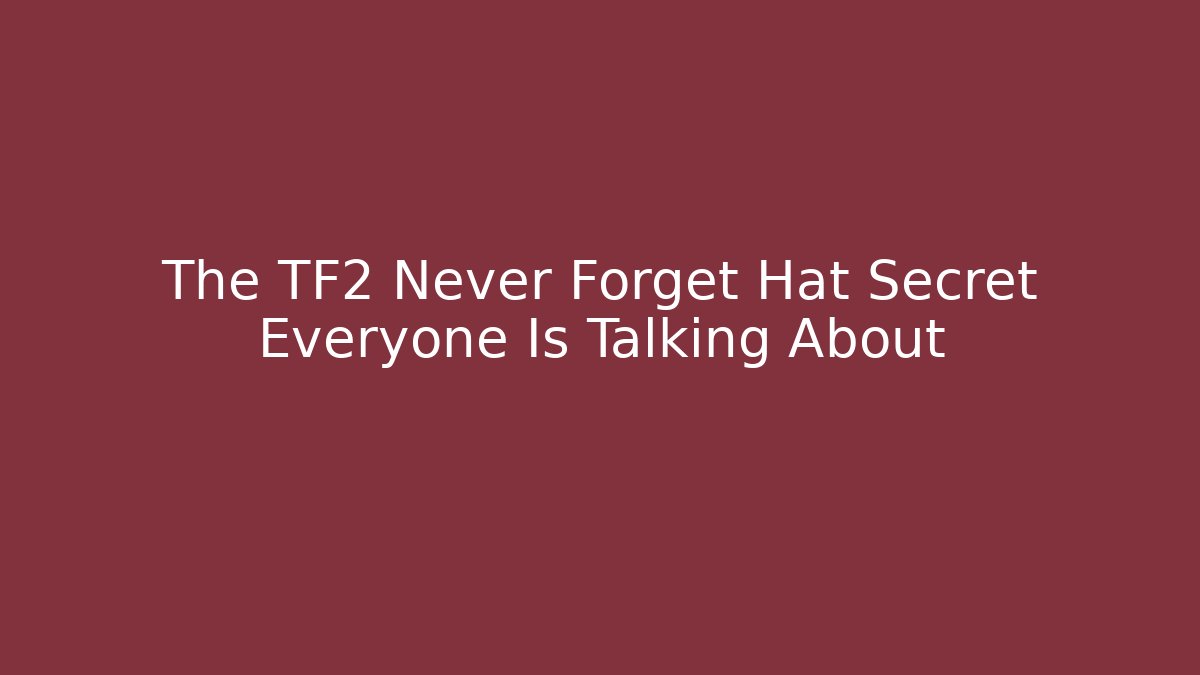 The TF2 Never Forget Hat Secret Everyone Is Talking About