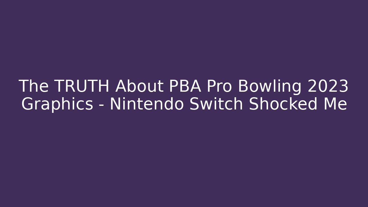 The TRUTH About PBA Pro Bowling 2023 Graphics - Nintendo Switch Shocked Me