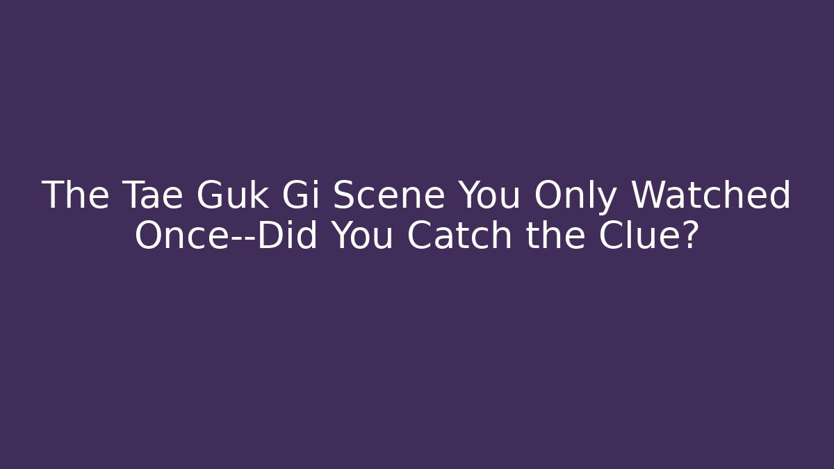 The Tae Guk Gi Scene You Only Watched Once—Did You Catch the Clue?