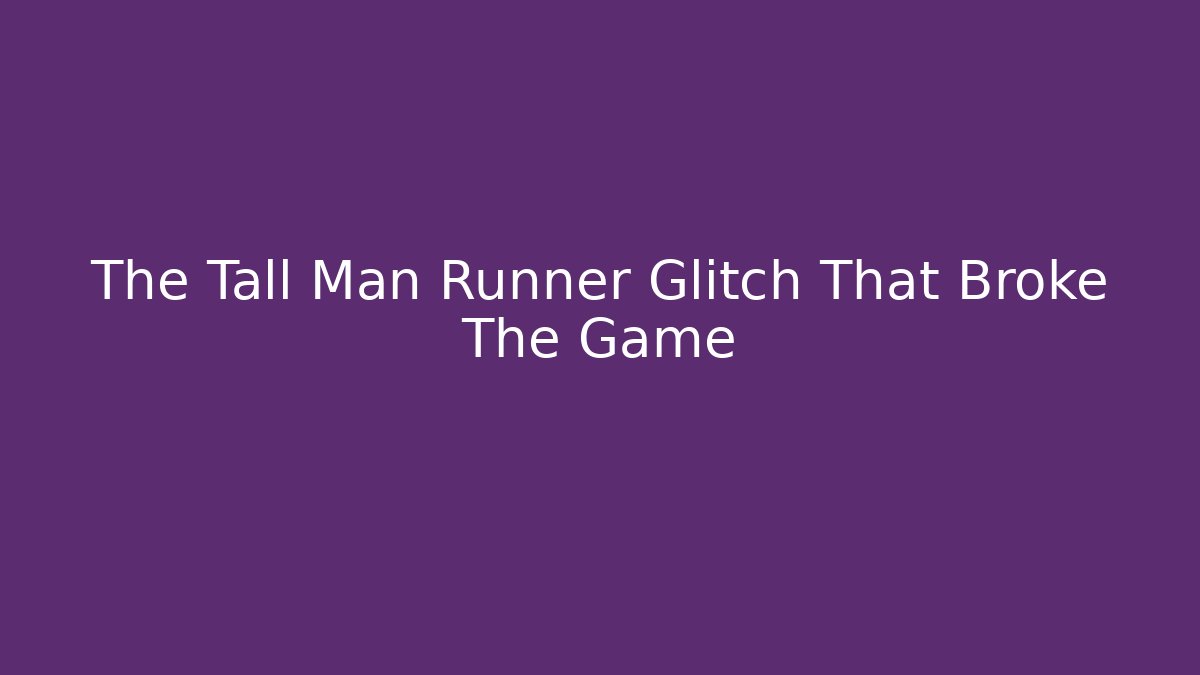 The Tall Man Runner Glitch That Broke The Game