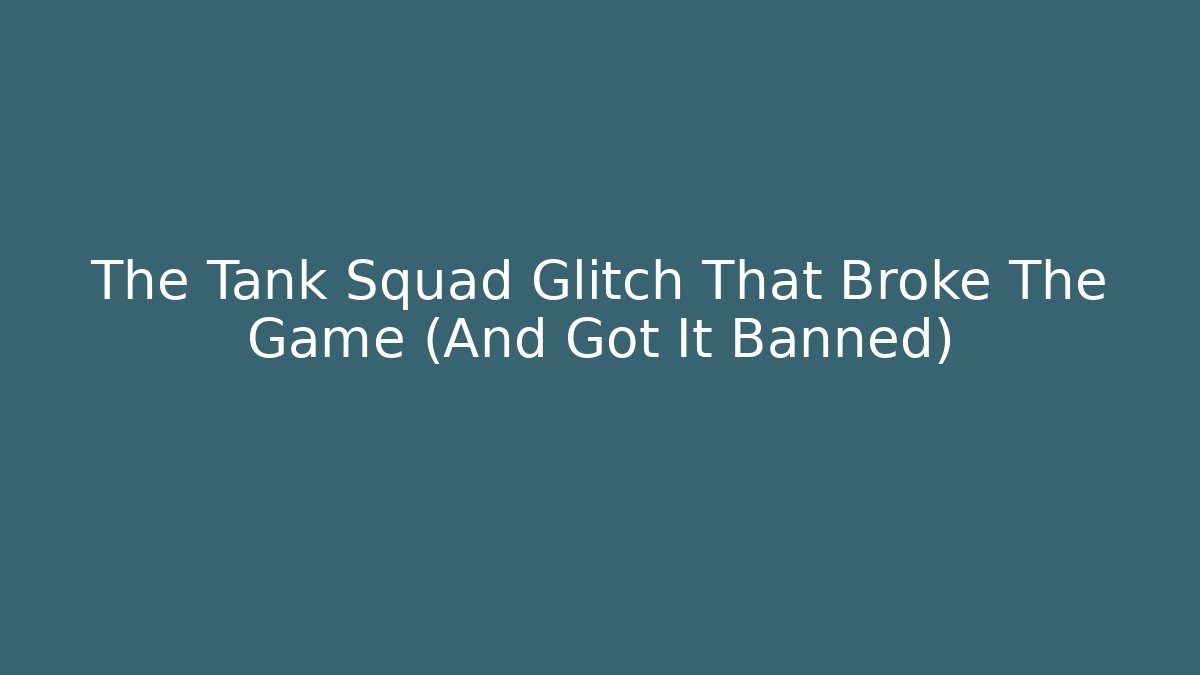 The Tank Squad Glitch That Broke The Game (And Got It Banned)