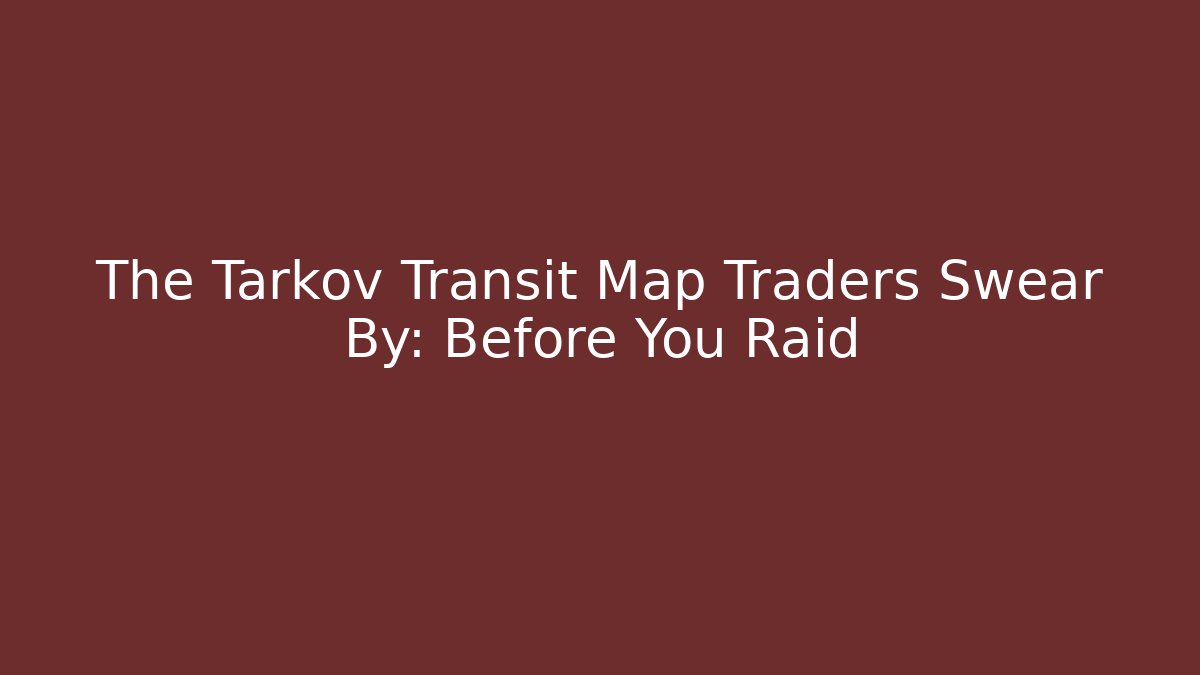 The Tarkov Transit Map Traders Swear By: Before You Raid - Boomer Naturals