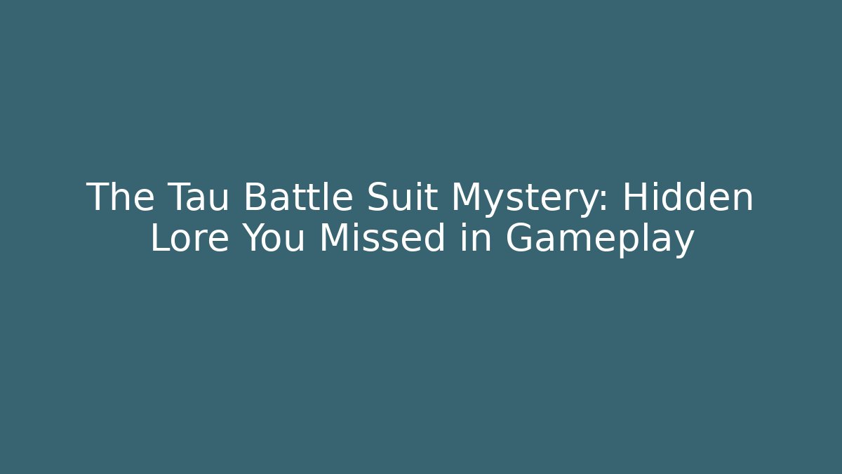 The Tau Battle Suit Mystery: Hidden Lore You Missed in Gameplay