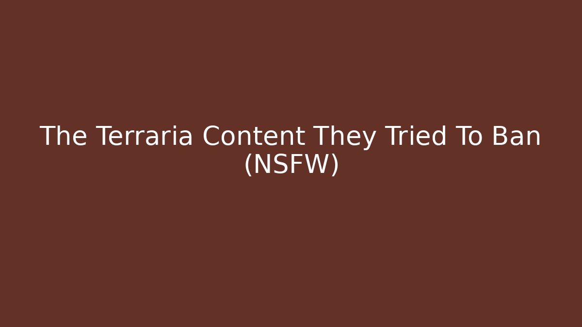 The Terraria Content They Tried To Ban (NSFW)